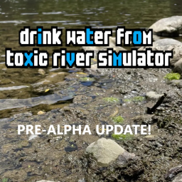 drink water from toxic river simulator