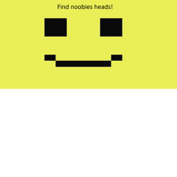 Find noobies heads!