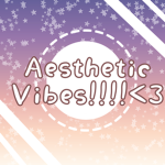 Aesthetic Vibes!!!!<3