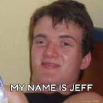 MEH NAME IS JEFF
