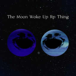 (Rogue Planets!) The Moon Woke Up Rp Thing