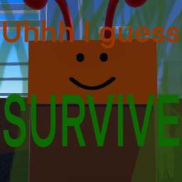 uhhh i guess survive