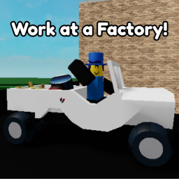 Work at a Factory!