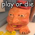 PLAY OR DIE