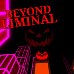 Beyond Liminal [Halloween Update!]
