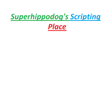 Superhippodog's Personal Scripting Place