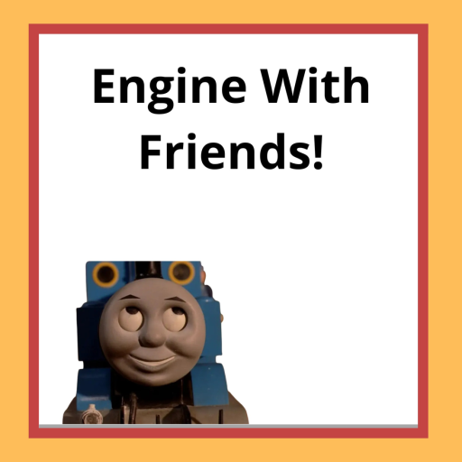 (SOON) Engine With Friends