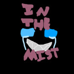 In The Mist you know what fandom RP UNPRIVATED