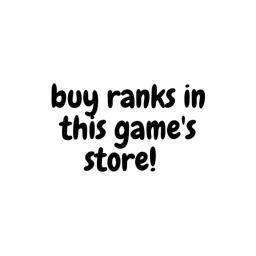 buy ranks in this game’s marketplace! (YOUR MOTHER