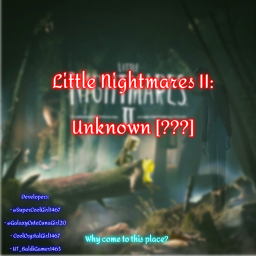 Little Nightmares II: Unknown [???]