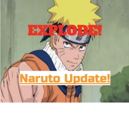 EXPLODE! (Naruto Update!)