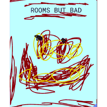 Rooms But Bad (UPDATE)