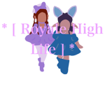 * [ Royale High Life ] *