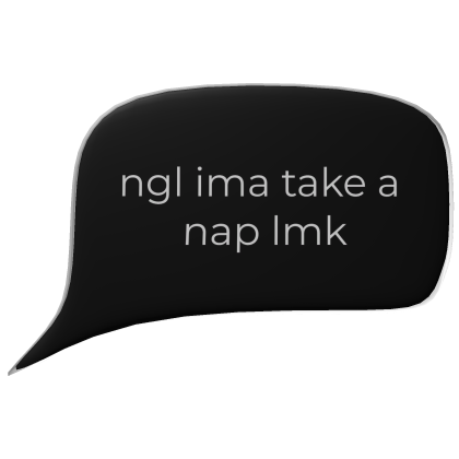 ngl ima take a nap lmk Speech Bubble