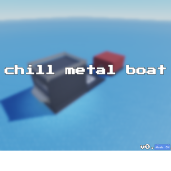 Chill Metal Boat v0.0.1