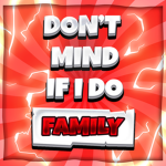 Don't Mind If I Do Family™