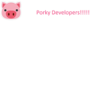 Porky Developers!!!!!