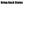 Bring Back Status
