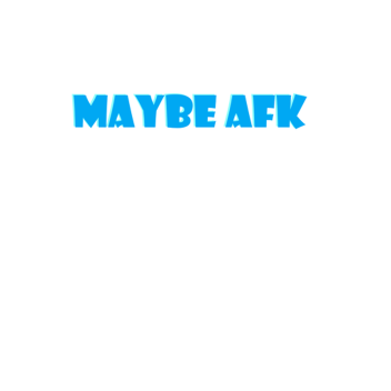 Maybe Afk