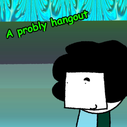 (small upd) a probly hangout