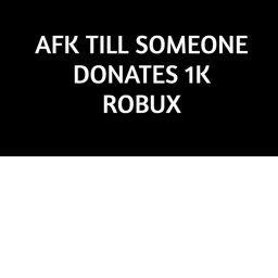 Afk Until Someone Donates