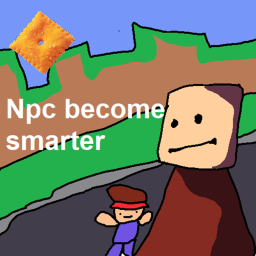 NPCs are becoming smarter [npc but made terribly]