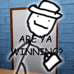 are ya winning son?