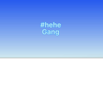 Heheh gang!