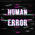 × Human Error ×