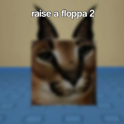Raise a Floppa 2!