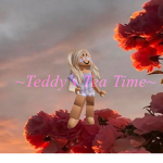 ~~~~Teddy’s Tea Time~~~~