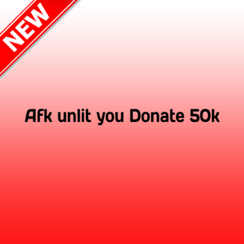 Afk unlit you Donate 50k