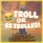 😂Troll or Be TROLLED! [MAINTENANCE]