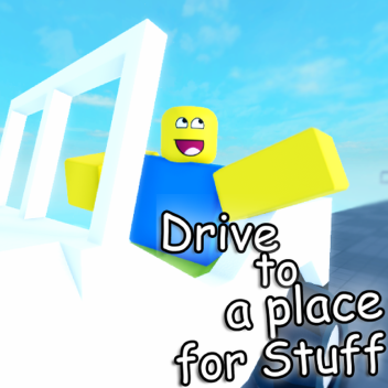 Drive to a Place for Stuff