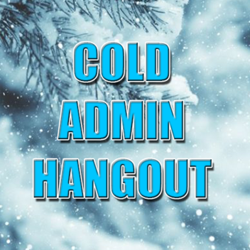 Cold Admin Hangout! 
