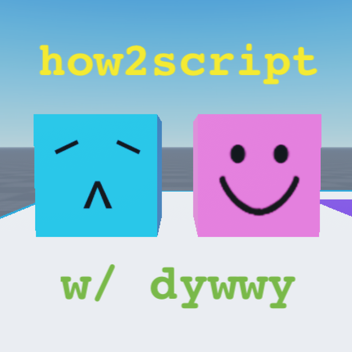 how2script w/ dywwy!!!