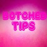 B0TCHED TIPS
