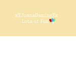 xXJoanaGamingXx|Lets Have Fun!