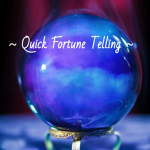 ~ Quick Fortune Telling ~