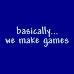 basically... we make games