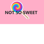 NOT SO SWEET CANDY