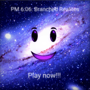 [BACK] [LEGACY] Pm 6:06 Branched Realities