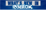 Whats New In Roblox?