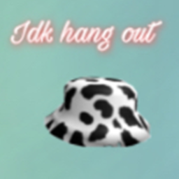 Idk hang out