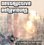 DESTRUCTIVE BEHAVIOURS