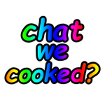 chat we cooked?