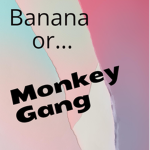 Banana Or Monkey Gang