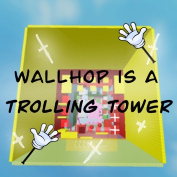 Wallhop is a Trolling Tower