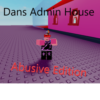 Dan's Admin House ABUSIVE! Edition 