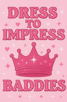 Dress To lmpress Baddies